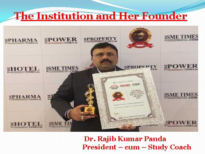 The Institution and Her Founder Dr. Rajib Kumar Panda President – cum – Study