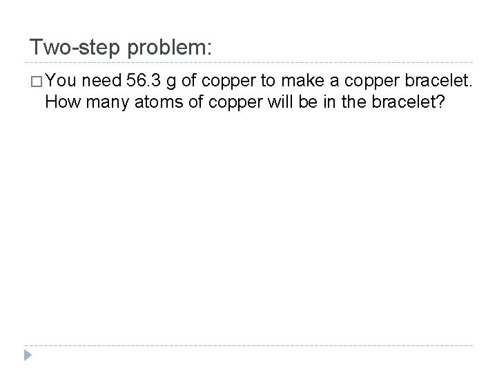 Two-step problem: � You need 56. 3 g of copper to make a copper