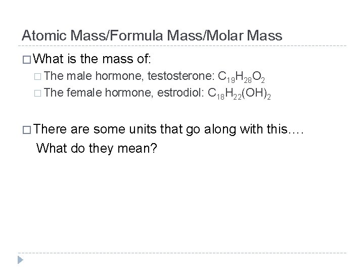 Atomic Mass/Formula Mass/Molar Mass � What is the mass of: � The male hormone,