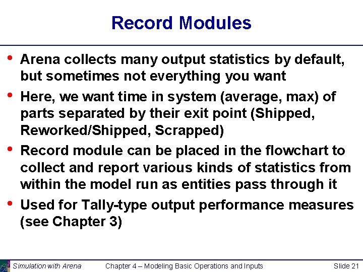 Record Modules • • Arena collects many output statistics by default, but sometimes not