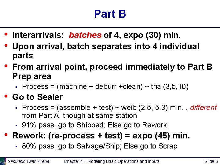 Part B • • • Interarrivals: batches of 4, expo (30) min. Upon arrival,