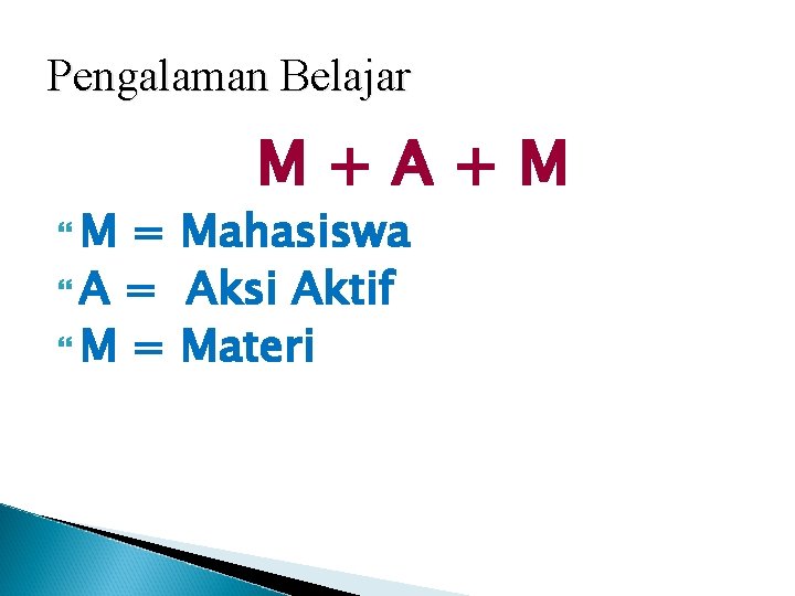 Pengalaman Belajar M M+A+M = Mahasiswa A = Aksi Aktif M = Materi 