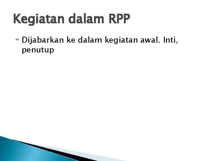 Kegiatan dalam RPP Dijabarkan ke dalam kegiatan awal. Inti, penutup 