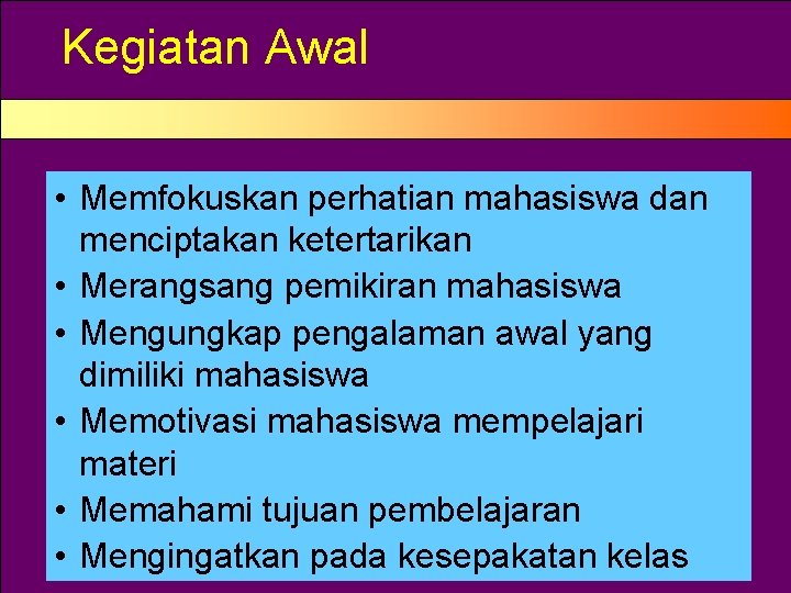 Kegiatan Awal • Memfokuskan perhatian mahasiswa dan menciptakan ketertarikan • Merangsang pemikiran mahasiswa •