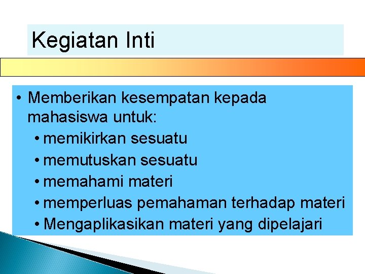 Kegiatan Inti • Memberikan kesempatan kepada mahasiswa untuk: • memikirkan sesuatu • memutuskan sesuatu