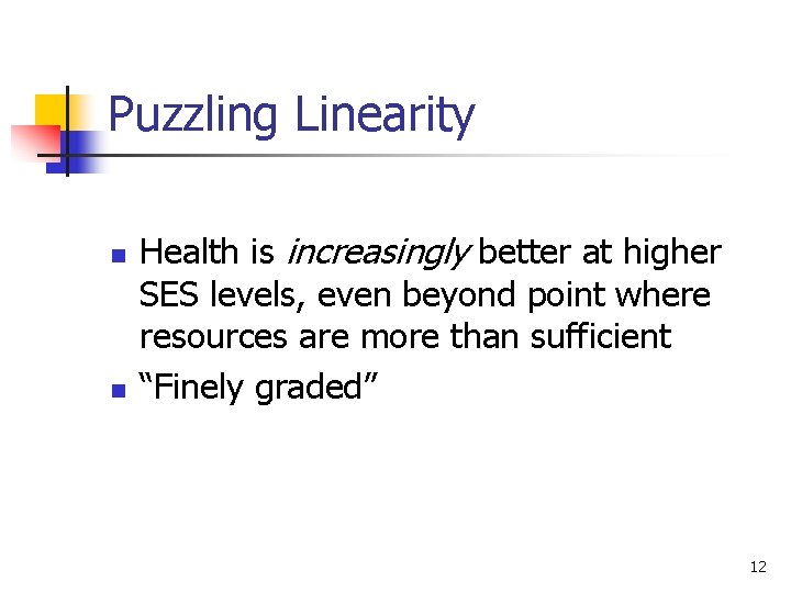 Puzzling Linearity n n Health is increasingly better at higher SES levels, even beyond