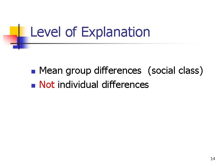 Level of Explanation n n Mean group differences (social class) Not individual differences 14