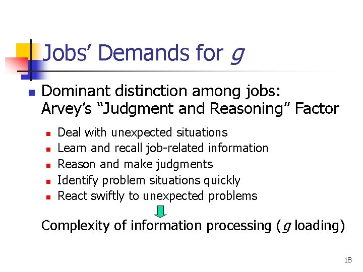 Jobs’ Demands for g n Dominant distinction among jobs: Arvey’s “Judgment and Reasoning” Factor