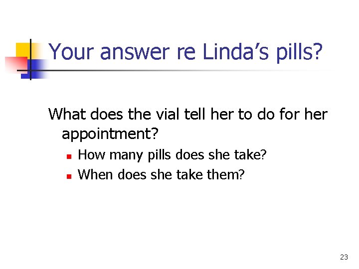 Your answer re Linda’s pills? What does the vial tell her to do for