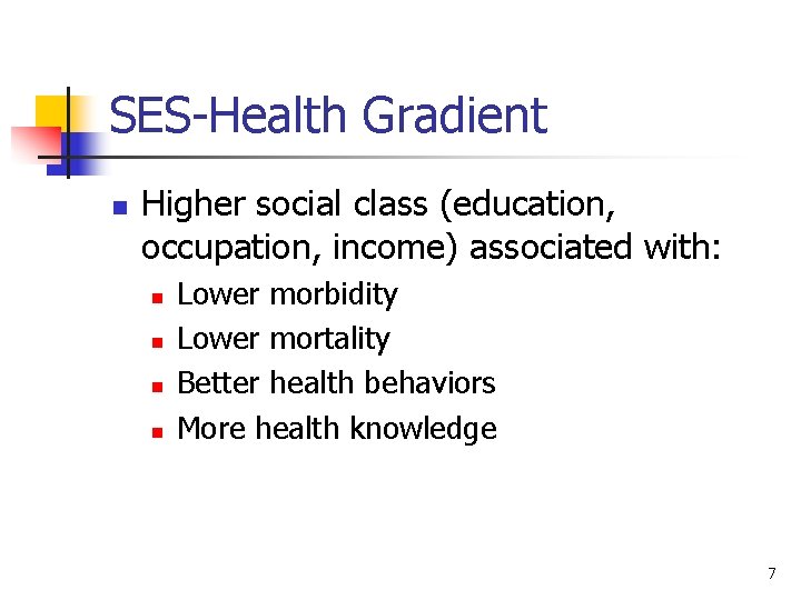 SES-Health Gradient n Higher social class (education, occupation, income) associated with: n n Lower