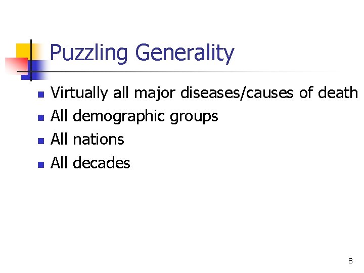 Puzzling Generality n n Virtually all major diseases/causes of death All demographic groups All