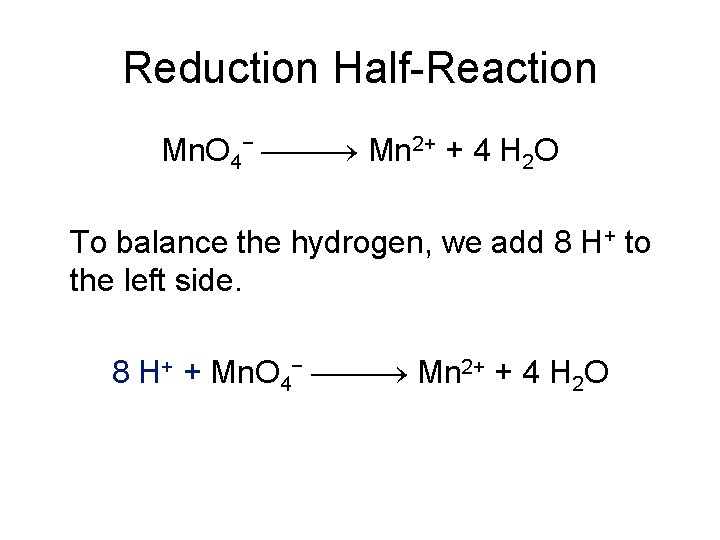 Reduction Half-Reaction Mn. O 4− Mn 2+ + 4 H 2 O To balance