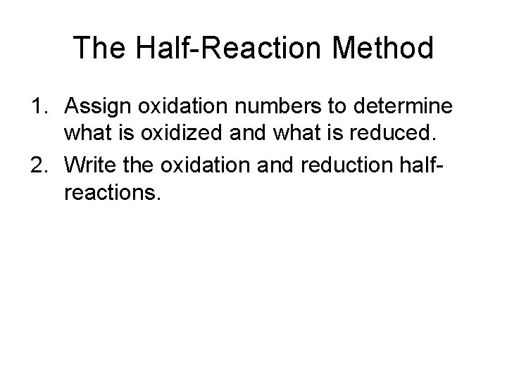 The Half-Reaction Method 1. Assign oxidation numbers to determine what is oxidized and what