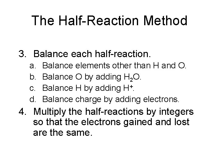 The Half-Reaction Method 3. Balance each half-reaction. a. b. c. d. Balance elements other