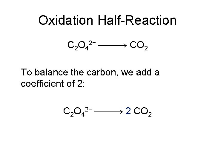 Oxidation Half-Reaction C 2 O 42− CO 2 To balance the carbon, we add