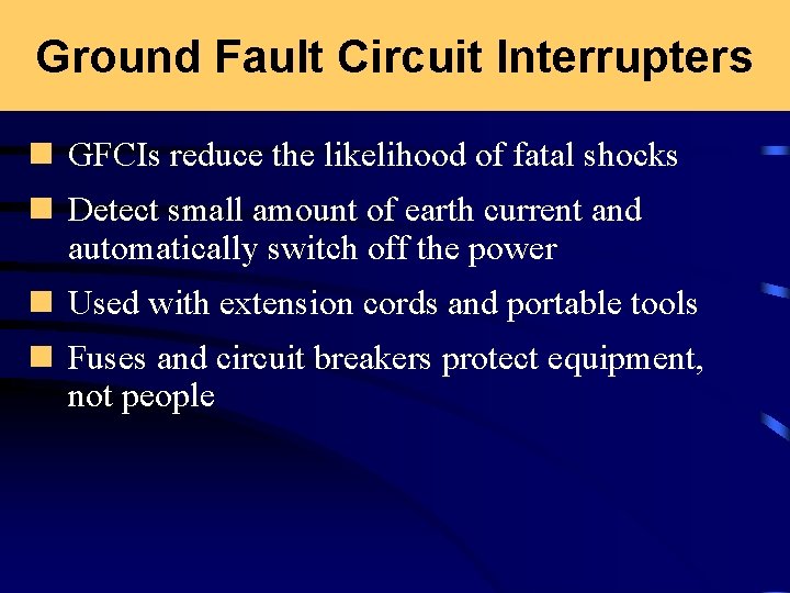 Ground Fault Circuit Interrupters n GFCIs reduce the likelihood of fatal shocks n Detect