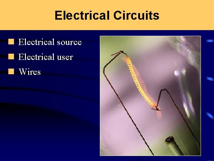 Electrical Circuits n Electrical source n Electrical user n Wires 