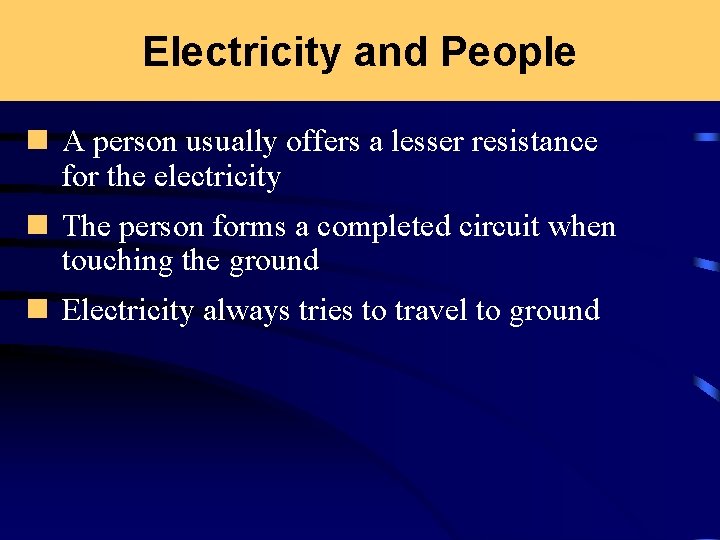 Electricity and People n A person usually offers a lesser resistance for the electricity