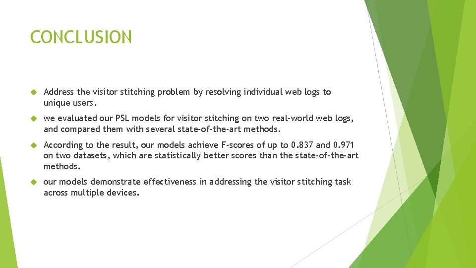 CONCLUSION Address the visitor stitching problem by resolving individual web logs to unique users.