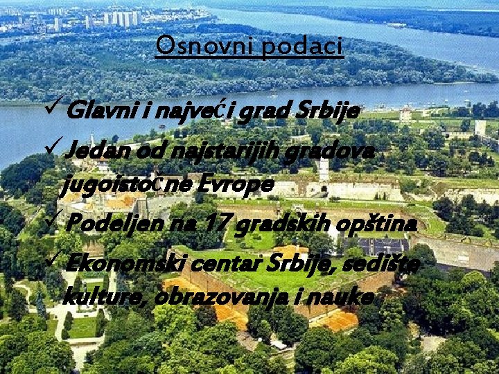 Osnovni podaci üGlavni i najveći grad Srbije üJedan od najstarijih gradova jugoistočne Evrope üPodeljen