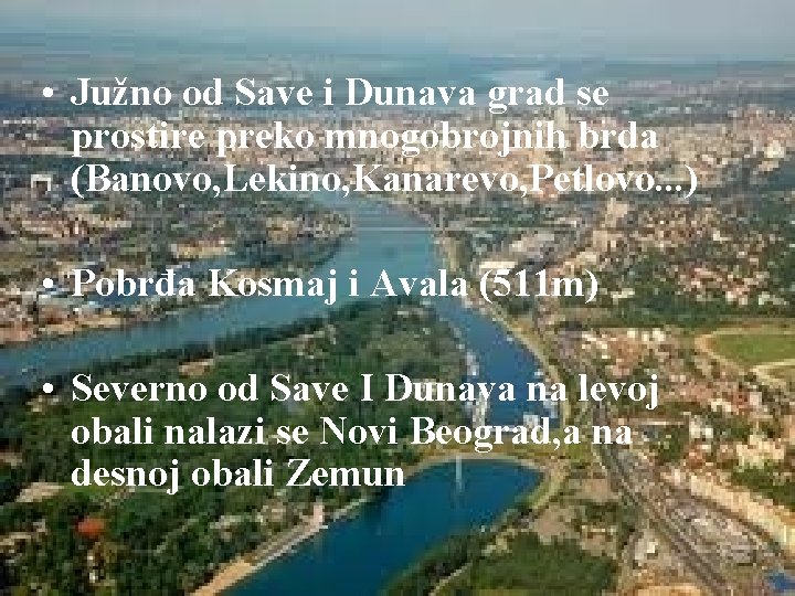  • Južno od Save i Dunava grad se prostire preko mnogobrojnih brda (Banovo,