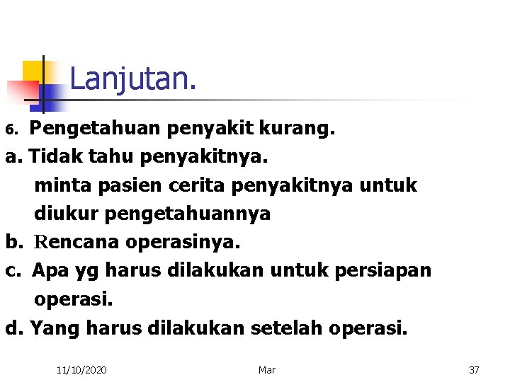 Lanjutan. 6. Pengetahuan penyakit kurang. a. Tidak tahu penyakitnya. minta pasien cerita penyakitnya untuk