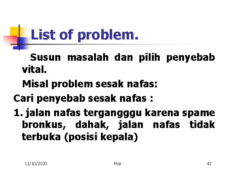 List of problem. Susun masalah dan pilih penyebab vital. Misal problem sesak nafas: Cari