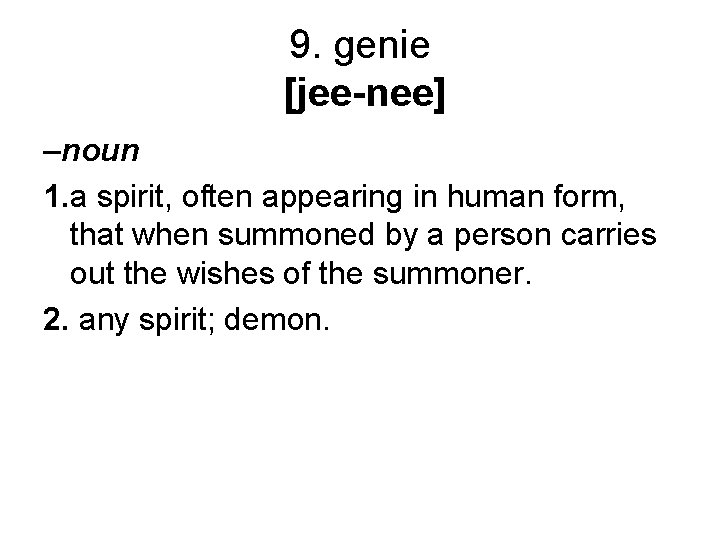 9. genie [jee-nee] –noun 1. a spirit, often appearing in human form, that when