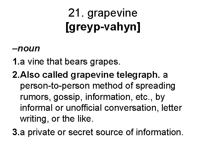 21. grapevine [greyp-vahyn] –noun 1. a vine that bears grapes. 2. Also called grapevine
