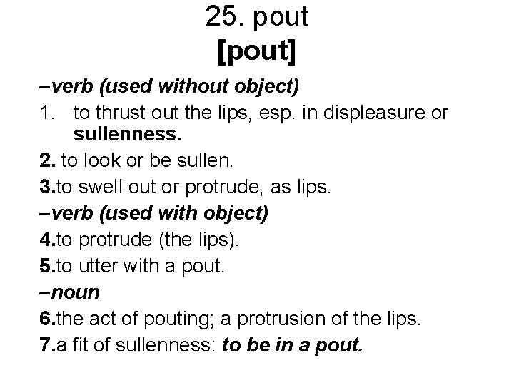 25. pout [pout] –verb (used without object) 1. to thrust out the lips, esp.