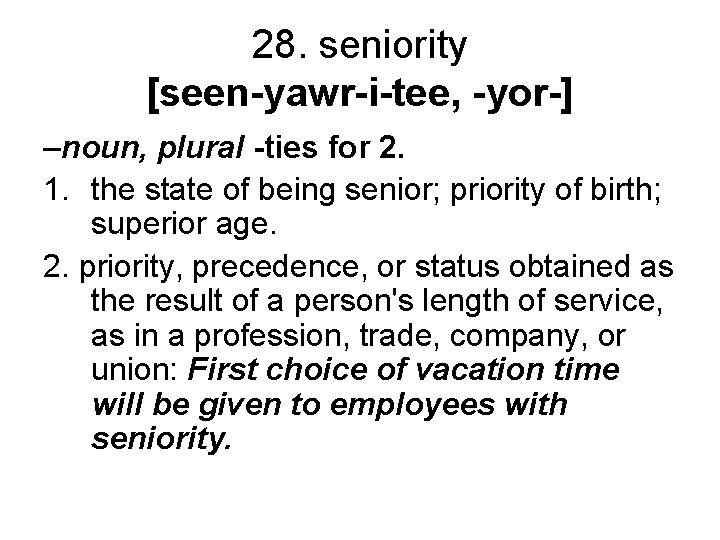 28. seniority [seen-yawr-i-tee, -yor-] –noun, plural -ties for 2. 1. the state of being