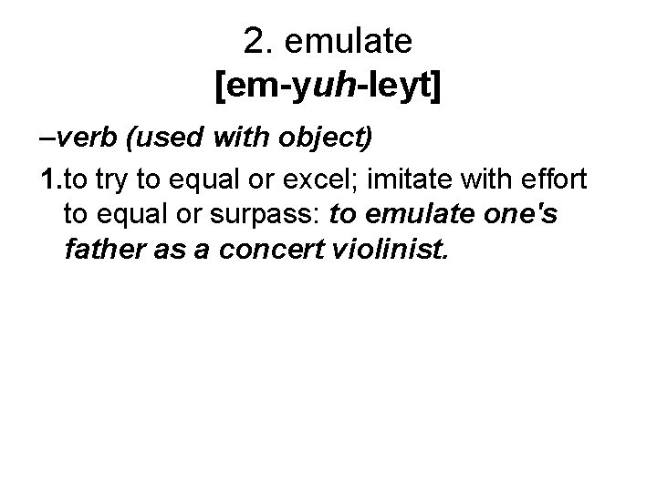 2. emulate [em-yuh-leyt] –verb (used with object) 1. to try to equal or excel;