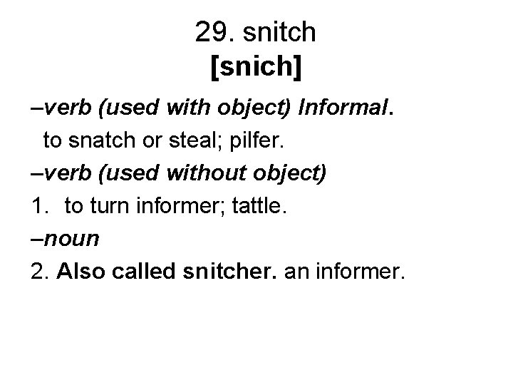 29. snitch [snich] –verb (used with object) Informal. to snatch or steal; pilfer. –verb