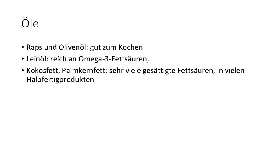 Öle • Raps und Olivenöl: gut zum Kochen • Leinöl: reich an Omega-3 -Fettsäuren,