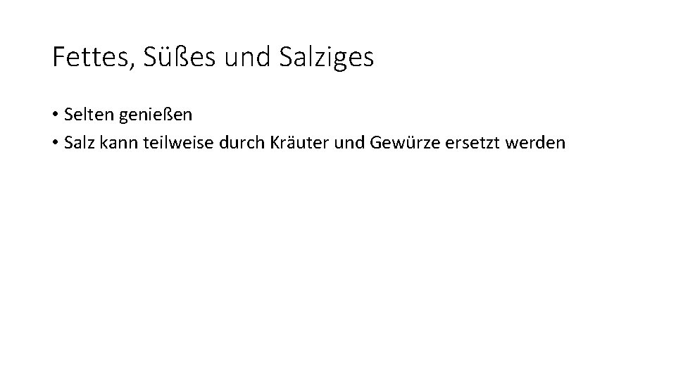 Fettes, Süßes und Salziges • Selten genießen • Salz kann teilweise durch Kräuter und