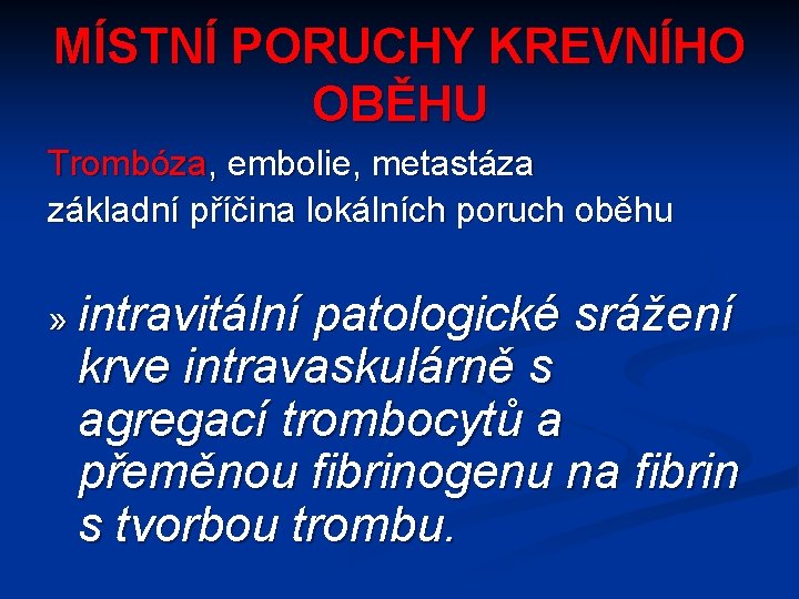 MÍSTNÍ PORUCHY KREVNÍHO OBĚHU Trombóza, embolie, metastáza základní příčina lokálních poruch oběhu » intravitální