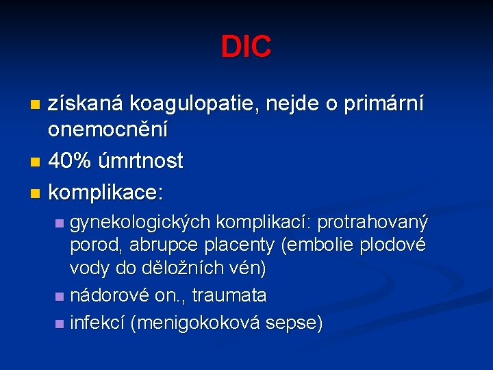 DIC získaná koagulopatie, nejde o primární onemocnění n 40% úmrtnost n komplikace: n gynekologických