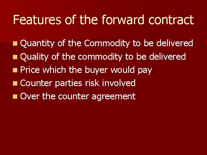 Features of the forward contract n Quantity of the Commodity to be delivered n