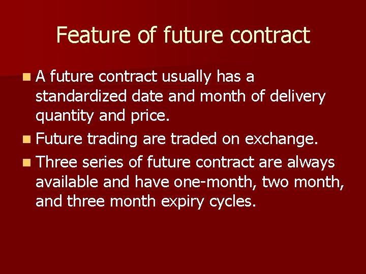 Feature of future contract n. A future contract usually has a standardized date and