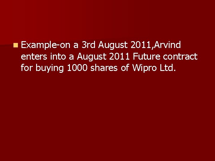 n Example-on a 3 rd August 2011, Arvind enters into a August 2011 Future