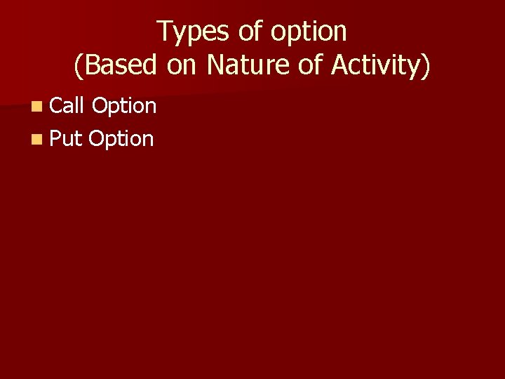Types of option (Based on Nature of Activity) n Call Option n Put Option