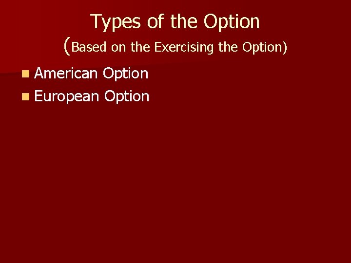 Types of the Option (Based on the Exercising the Option) n American Option n