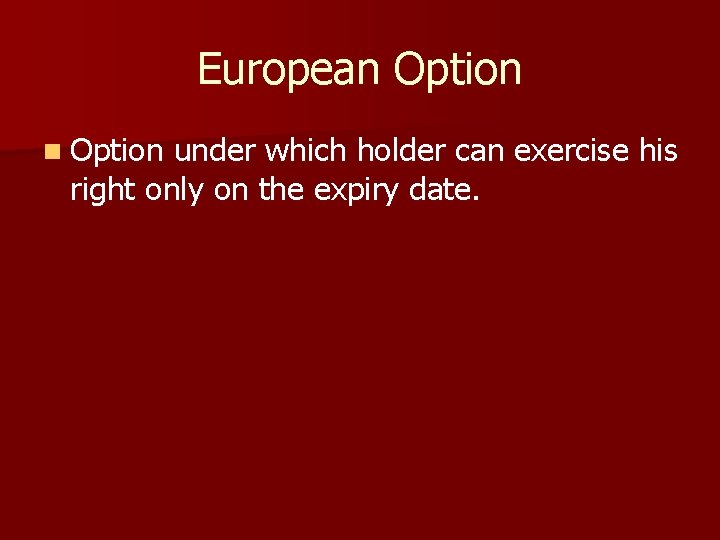 European Option under which holder can exercise his right only on the expiry date.