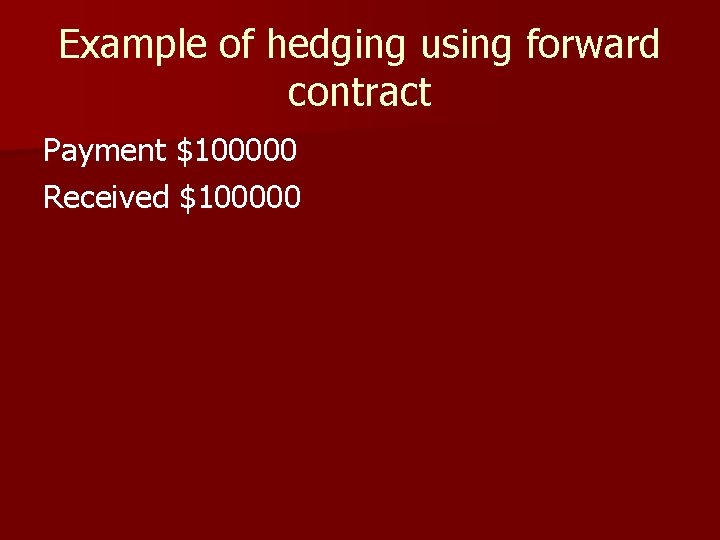 Example of hedging using forward contract Payment $100000 Received $100000 