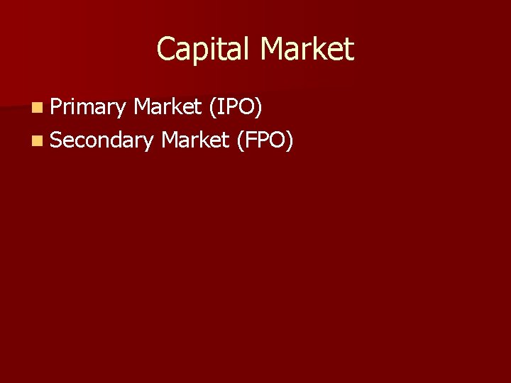Capital Market n Primary Market (IPO) n Secondary Market (FPO) 