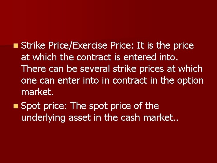 n Strike Price/Exercise Price: It is the price at which the contract is entered