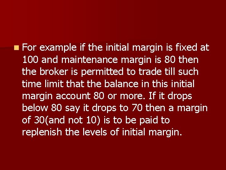 n For example if the initial margin is fixed at 100 and maintenance margin