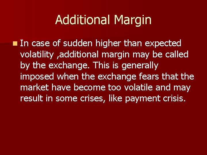 Additional Margin n In case of sudden higher than expected volatility , additional margin