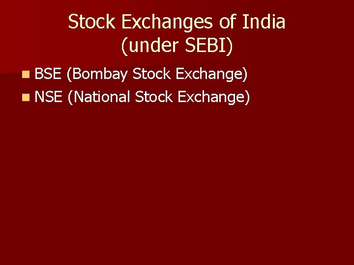 Stock Exchanges of India (under SEBI) n BSE (Bombay Stock Exchange) n NSE (National