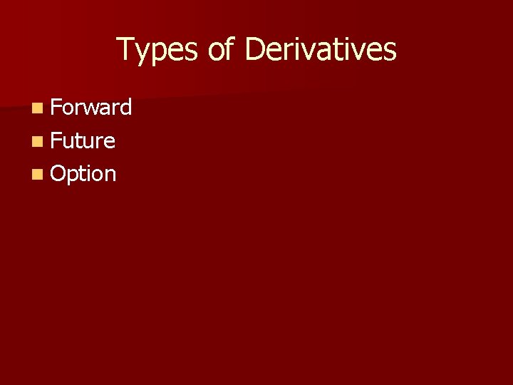 Types of Derivatives n Forward n Future n Option 